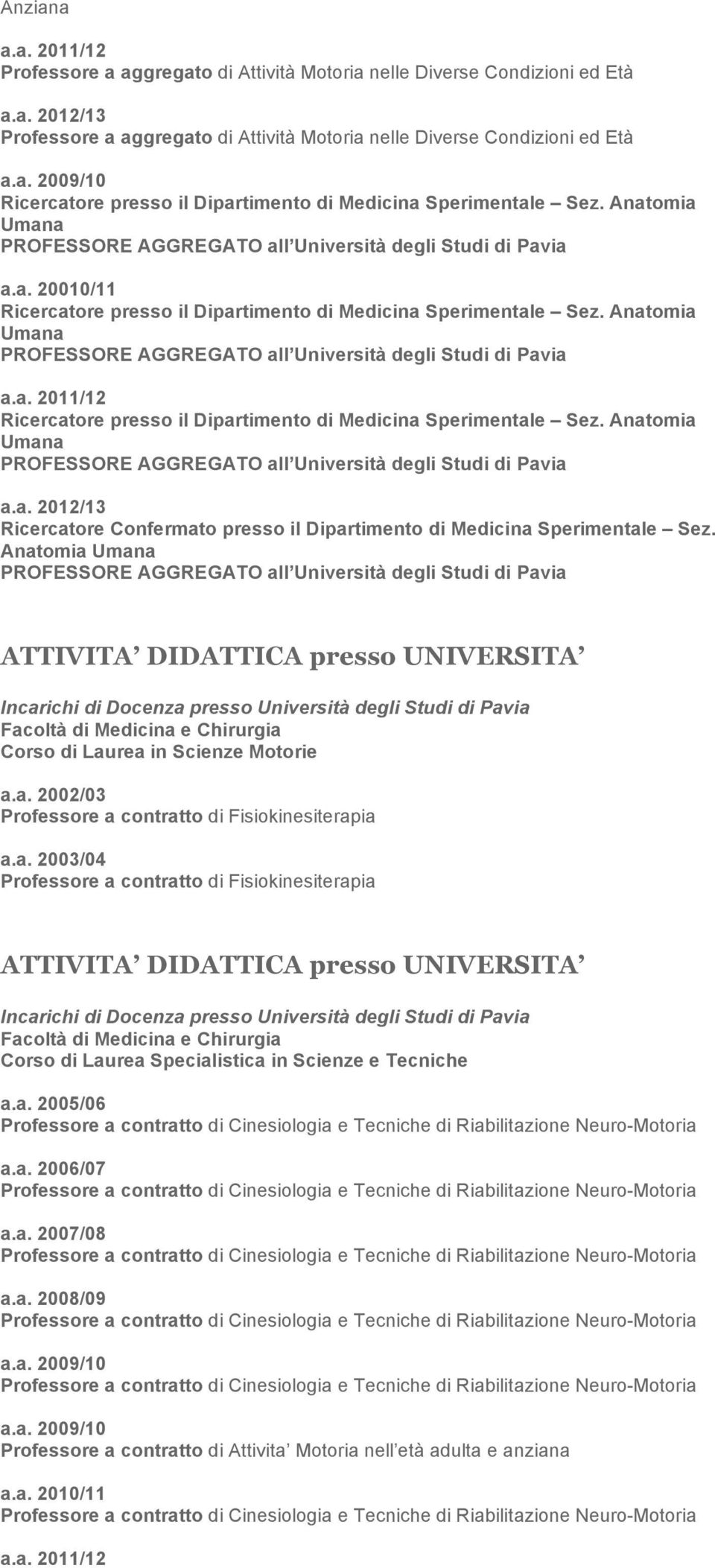 Anatomia Umana PROFESSORE AGGREGATO all Università degli Studi di Pavia a.a. 2011/12 Ricercatore presso il Dipartimento di Medicina Sperimentale Sez.