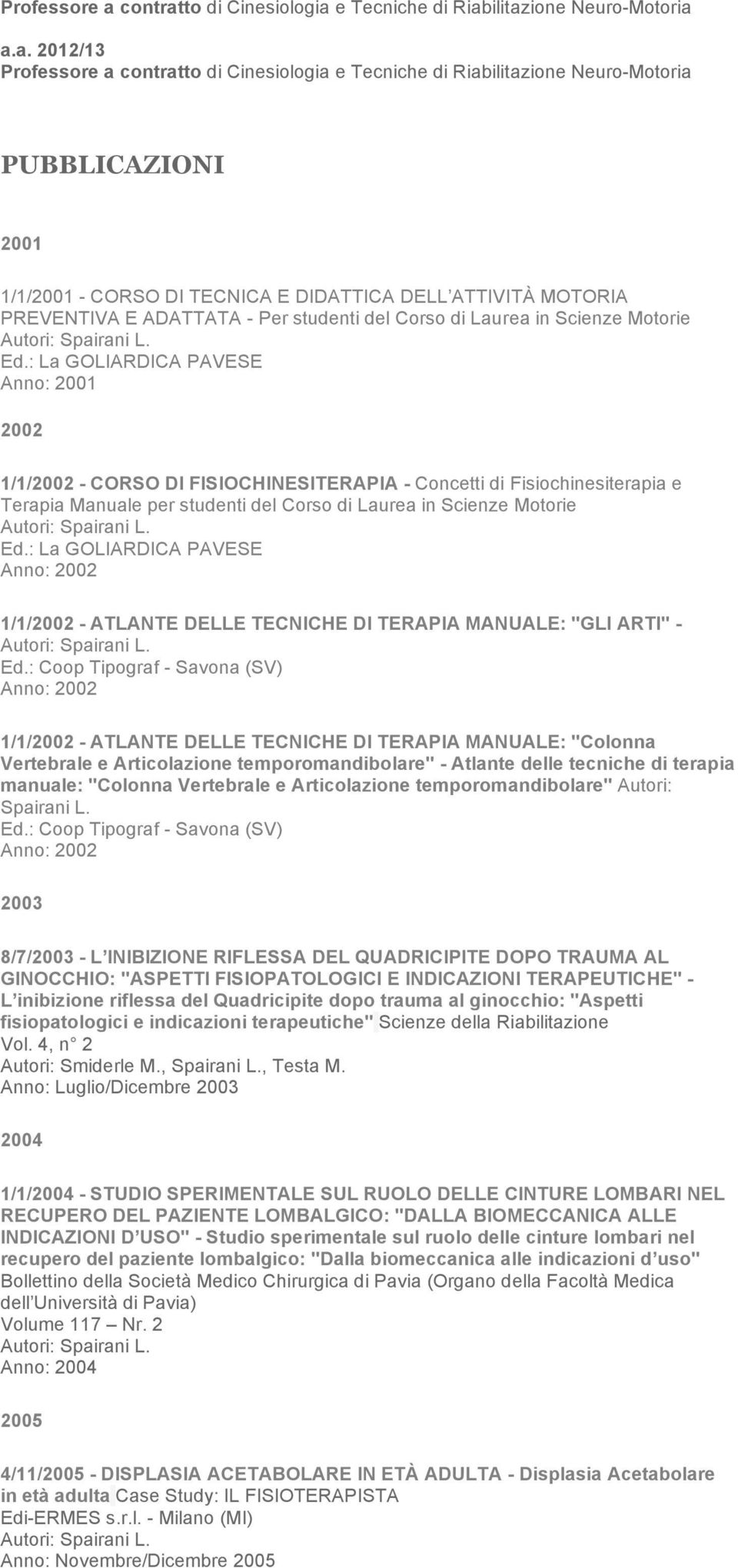 : La GOLIARDICA PAVESE Anno: 2002 1/1/2002 - ATLANTE DELLE TECNICHE DI TERAPIA MANUALE: "GLI ARTI" - Ed.