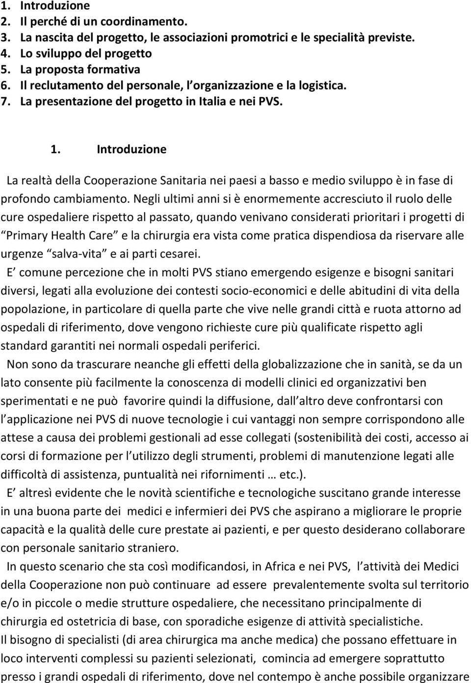 Introduzione La realtà della Cooperazione Sanitaria nei paesi a basso e medio sviluppo è in fase di profondo cambiamento.