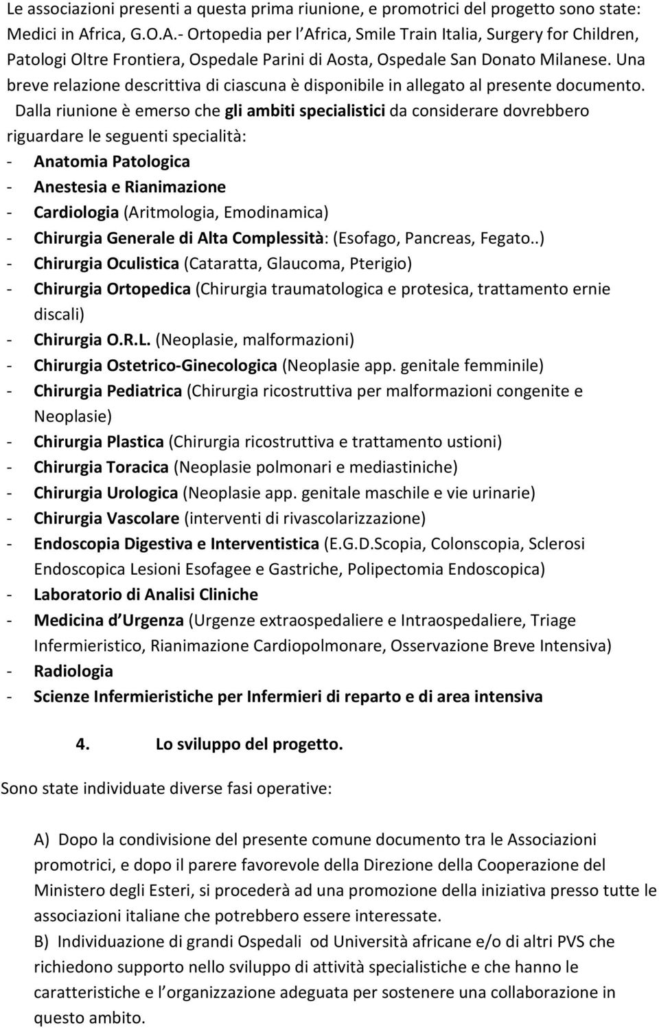 Una breve relazione descrittiva di ciascuna è disponibile in allegato al presente documento.