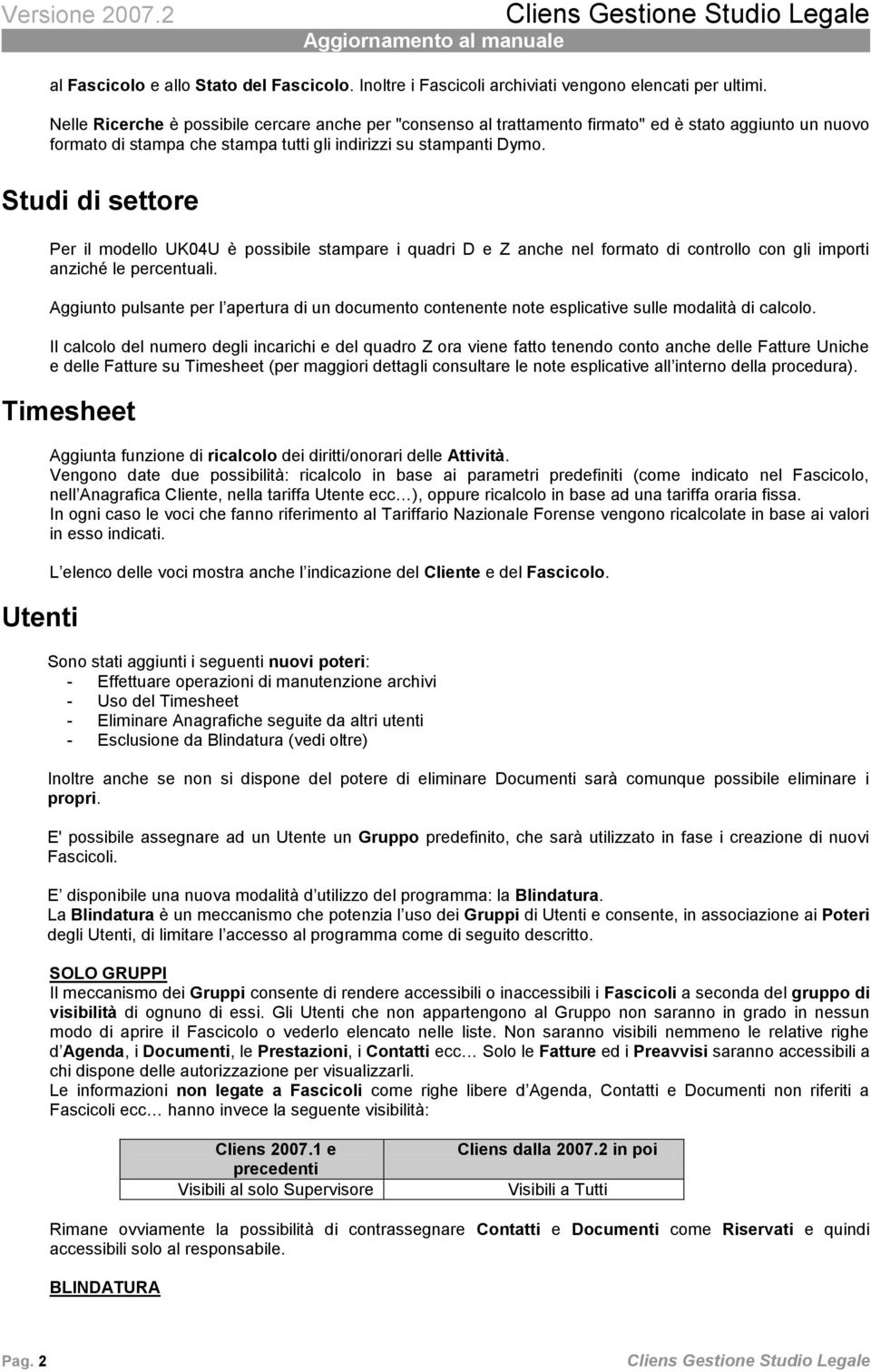 Studi di settore Per il modello UK04U è possibile stampare i quadri D e Z anche nel formato di controllo con gli importi anziché le percentuali.