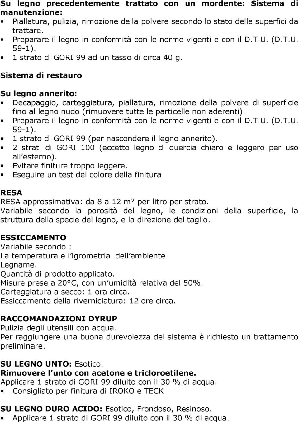 2 strati di GORI 100 (eccetto legno di quercia chiaro e leggero per uso all esterno). Evitare finiture troppo leggere.