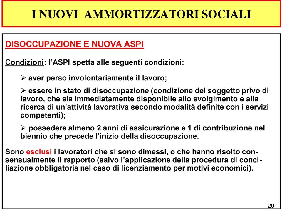 con i servizi competenti); possedere almeno 2 anni di assicurazione e 1 di contribuzione nel biennio che precede l inizio della disoccupazione.