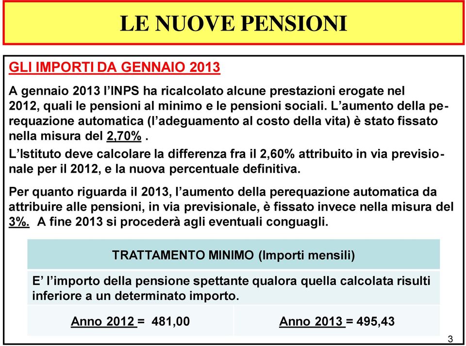 L Istituto deve calcolare la differenza fra il 2,60% attribuito in via previsionale per il 2012, e la nuova percentuale definitiva.