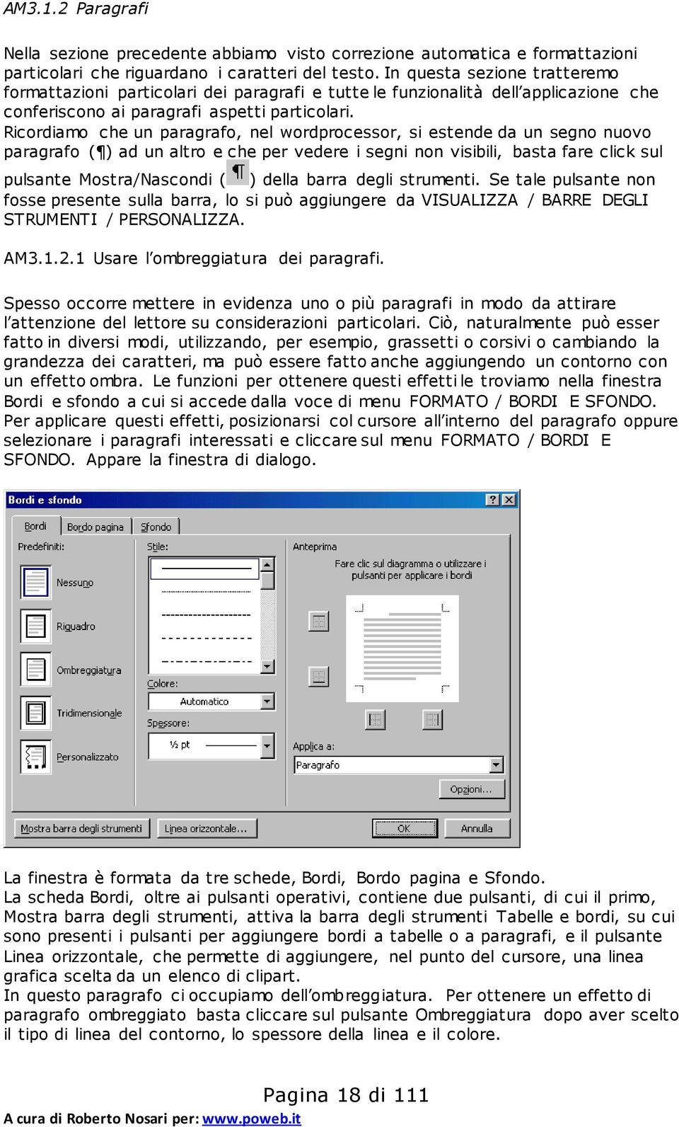 Ricordiamo che un paragrafo, nel wordprocessor, si estende da un segno nuovo paragrafo ( ) ad un altro e che per vedere i segni non visibili, basta fare click sul pulsante Mostra/Nascondi ( ) della