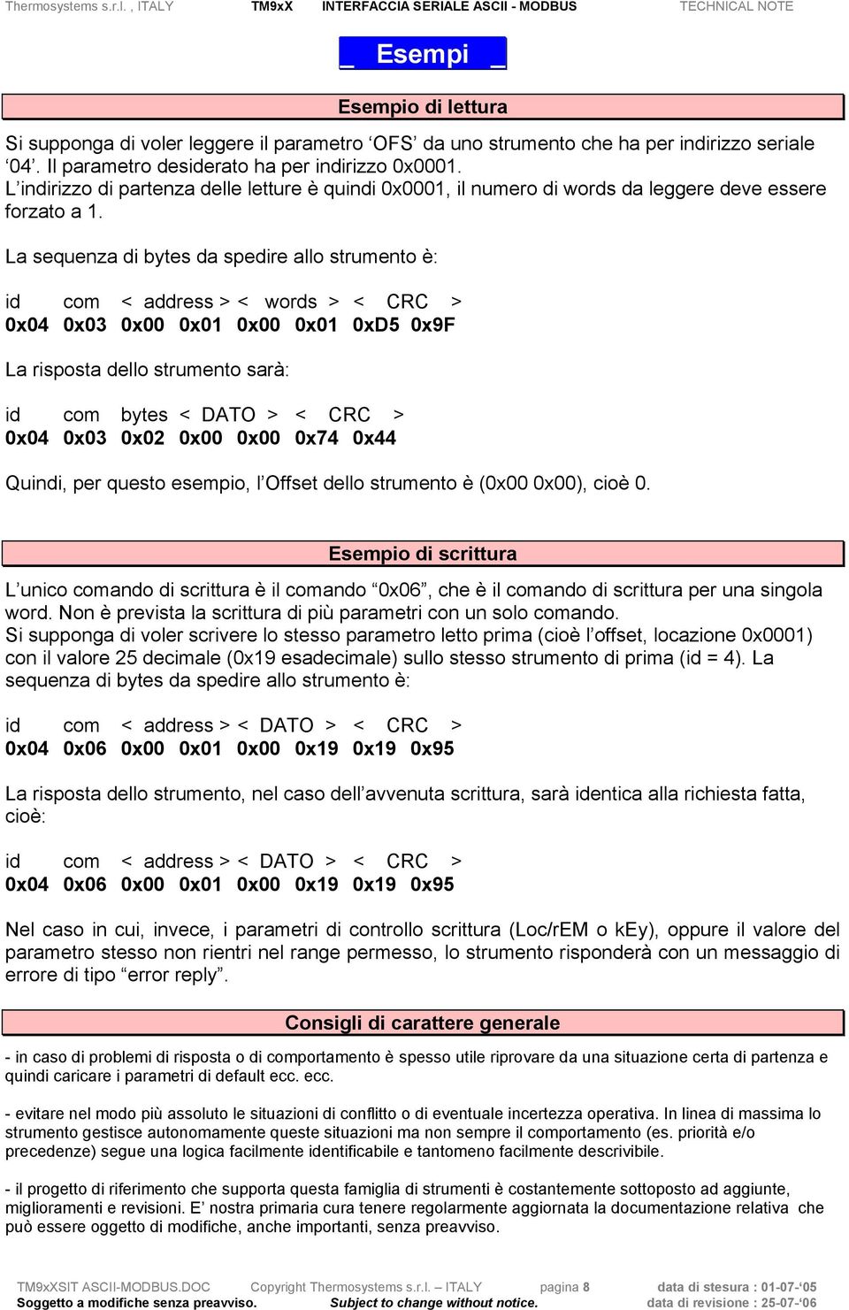 La sequenza di bytes da spedire allo strumento è: id com < address > < words > < CRC > 0x04 0x03 0x00 0x01 0x00 0x01 0xD5 0x9F La risposta dello strumento sarà: id com bytes < DATO > < CRC > 0x04