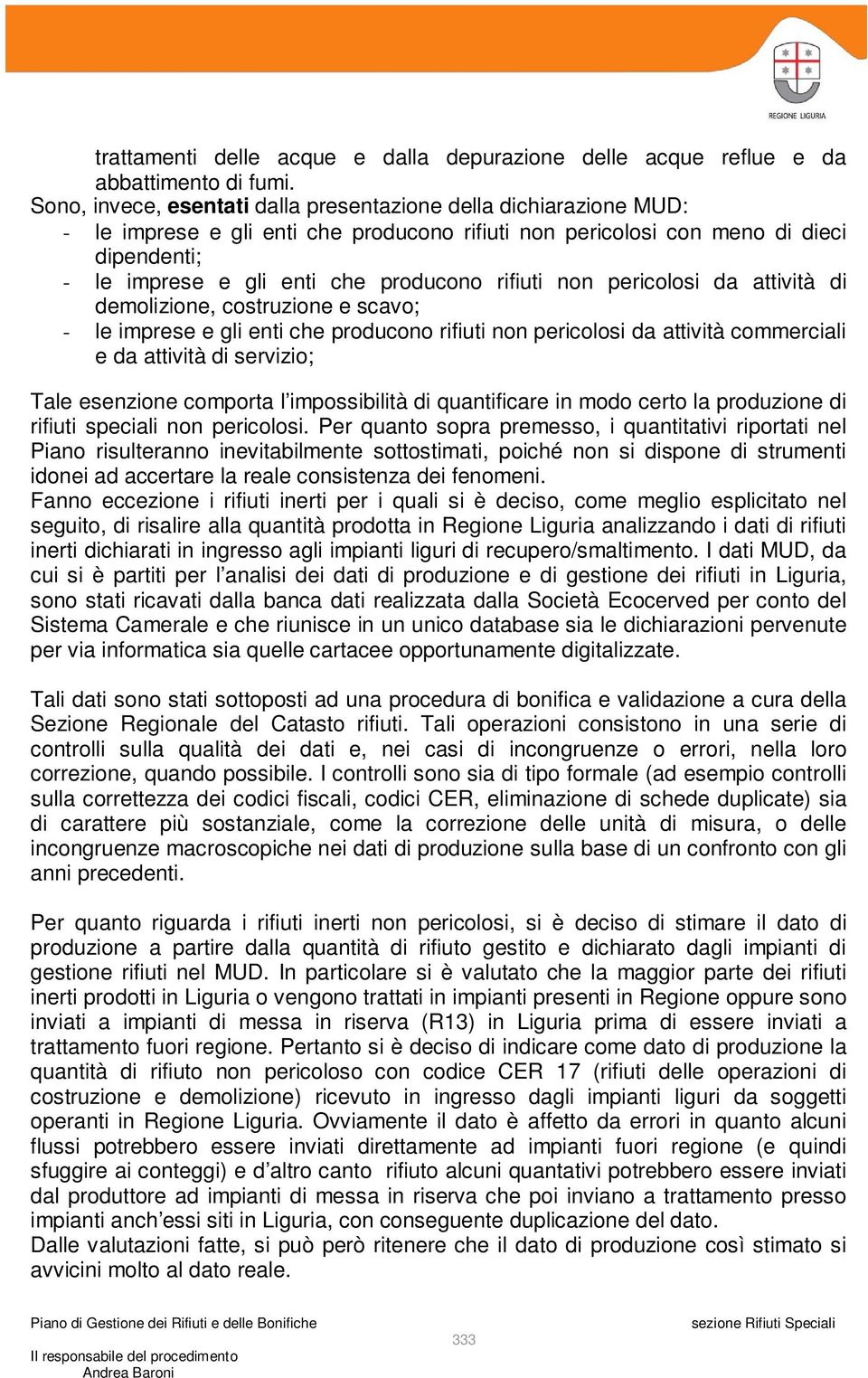 rifiuti non pericolosi da attività di demolizione, costruzione e scavo; - le imprese e gli enti che producono rifiuti non pericolosi da attività commerciali e da attività di servizio; Tale esenzione