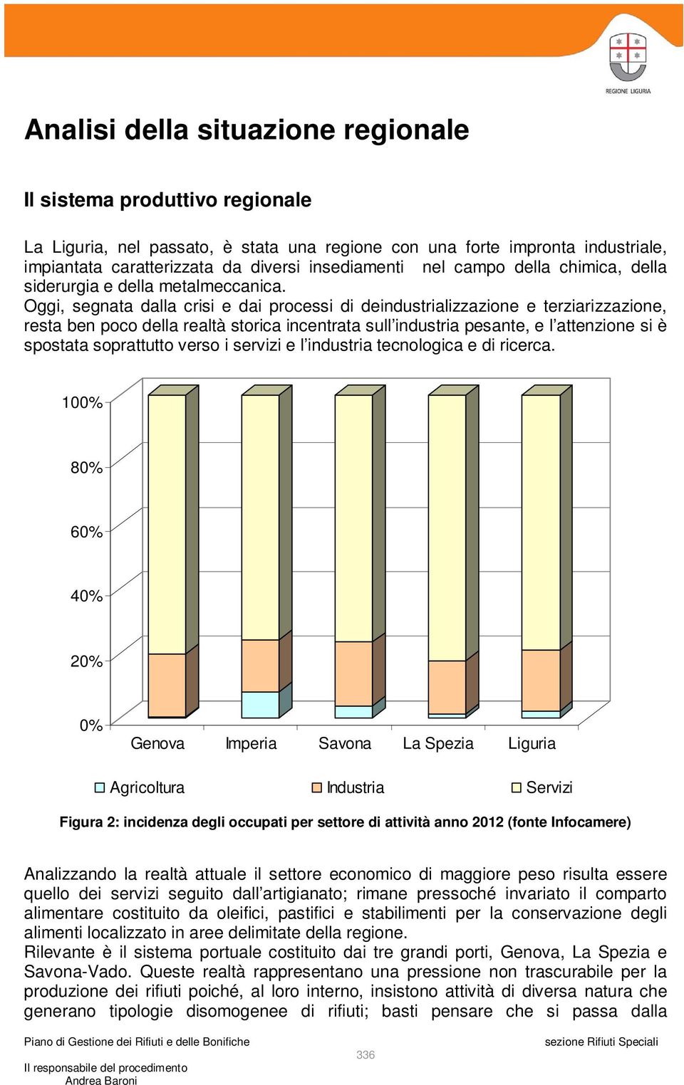 Oggi, segnata dalla crisi e dai processi di deindustrializzazione e terziarizzazione, resta ben poco della realtà storica incentrata sull industria pesante, e l attenzione si è spostata soprattutto