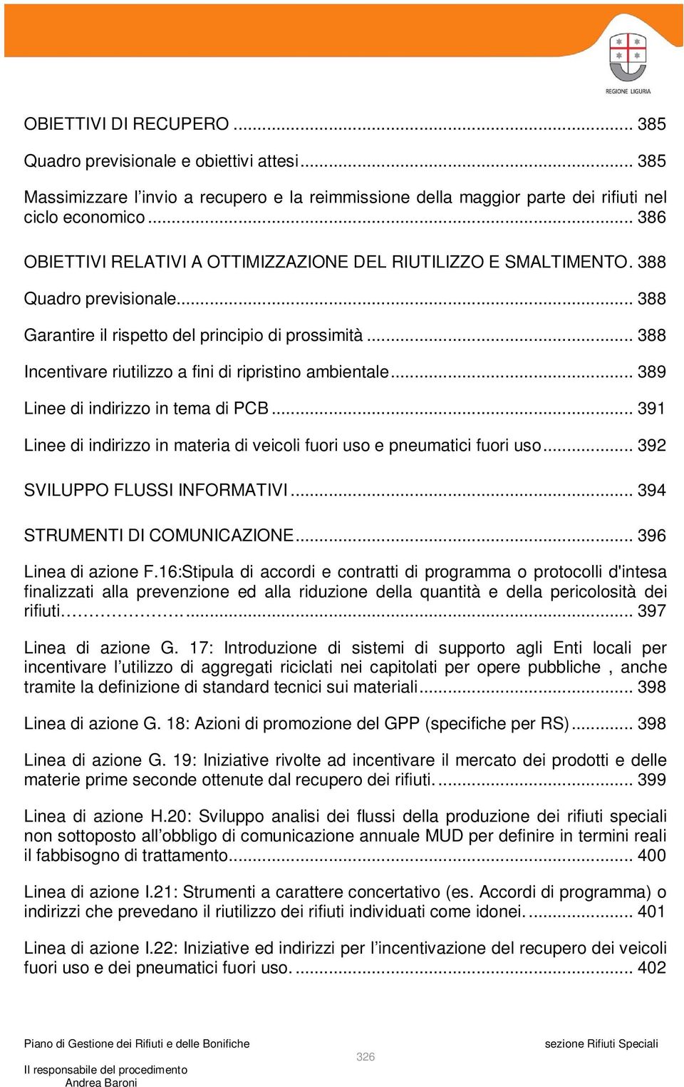 .. 388 Incentivare riutilizzo a fini di ripristino ambientale... 389 Linee di indirizzo in tema di PCB... 391 Linee di indirizzo in materia di veicoli fuori uso e pneumatici fuori uso.