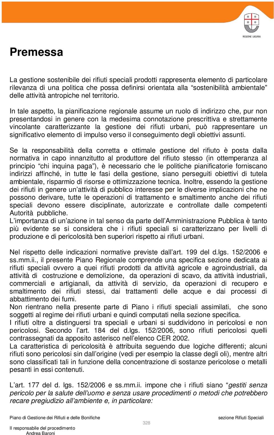 In tale aspetto, la pianificazione regionale assume un ruolo di indirizzo che, pur non presentandosi in genere con la medesima connotazione prescrittiva e strettamente vincolante caratterizzante la