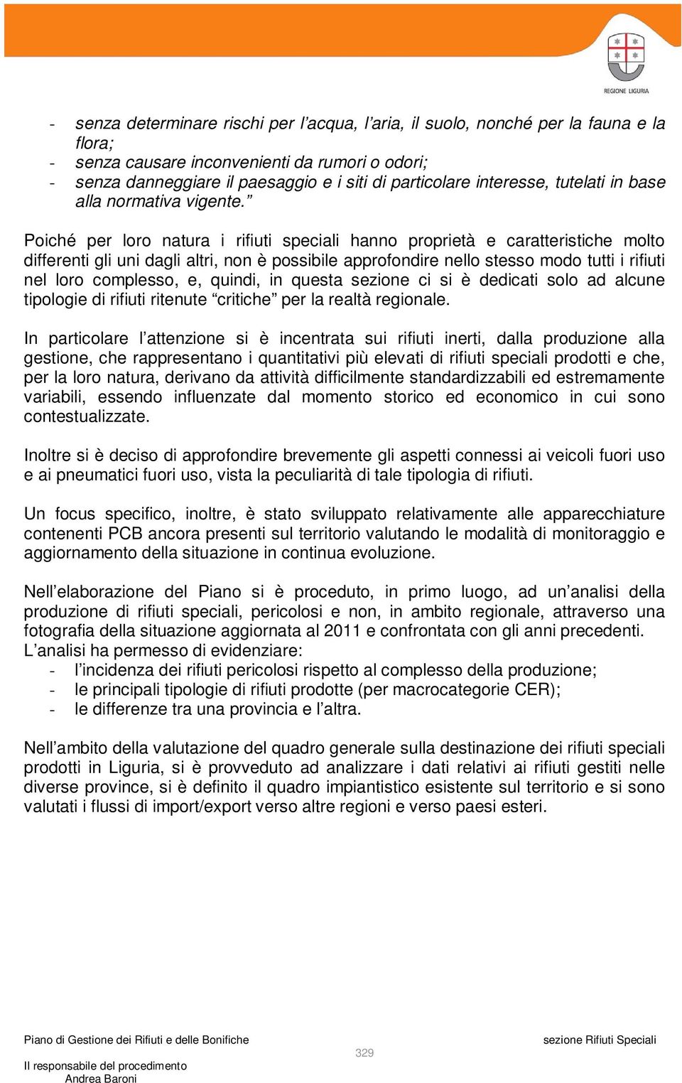 Poiché per loro natura i rifiuti speciali hanno proprietà e caratteristiche molto differenti gli uni dagli altri, non è possibile approfondire nello stesso modo tutti i rifiuti nel loro complesso, e,