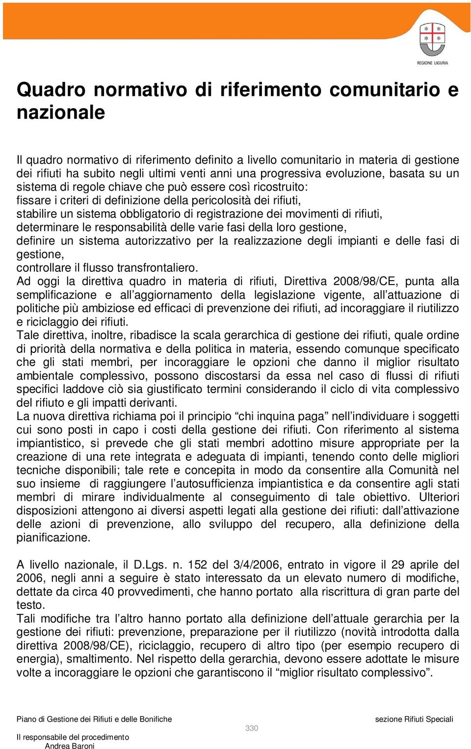 registrazione dei movimenti di rifiuti, determinare le responsabilità delle varie fasi della loro gestione, definire un sistema autorizzativo per la realizzazione degli impianti e delle fasi di