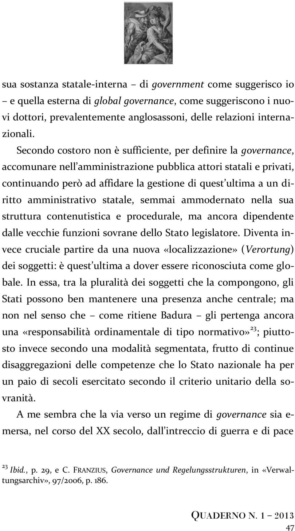 amministrativo statale, semmai ammodernato nella sua struttura contenutistica e procedurale, ma ancora dipendente dalle vecchie funzioni sovrane dello Stato legislatore.