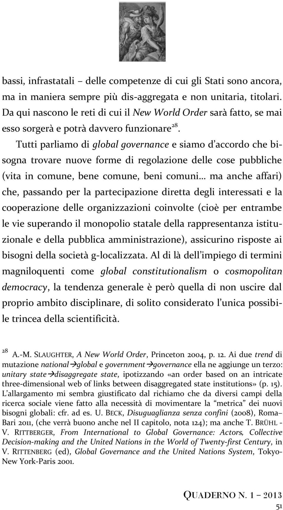 Tutti parliamo di global governance e siamo d accordo che bisogna trovare nuove forme di regolazione delle cose pubbliche (vita in comune, bene comune, beni comuni ma anche affari) che, passando per