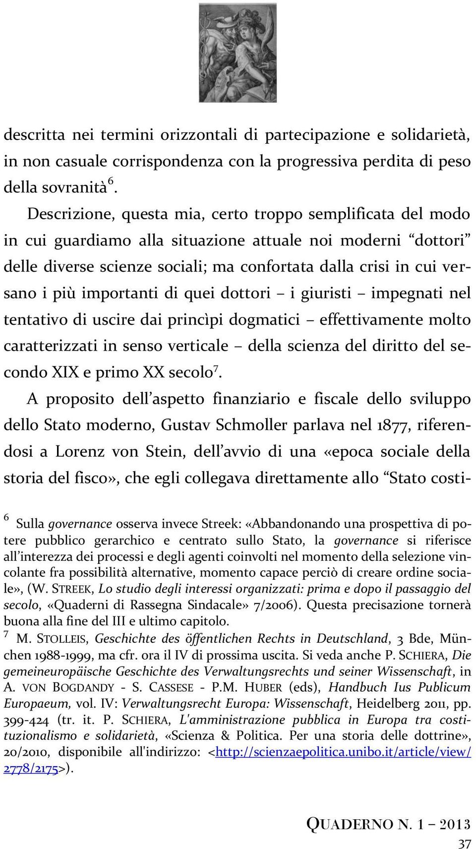 importanti di quei dottori i giuristi impegnati nel tentativo di uscire dai princìpi dogmatici effettivamente molto caratterizzati in senso verticale della scienza del diritto del secondo XIX e primo