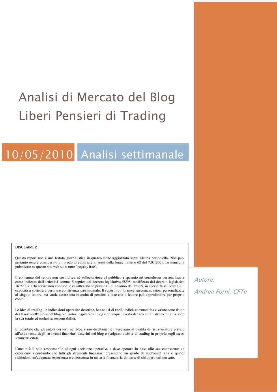 Il contenuto del report non costituisce né sollecitazione al pubblico risparmio né consulenza personalizzata come indicato dall'articolo1 comma 5 septies del decreto legislativo 58/98, modificato dal