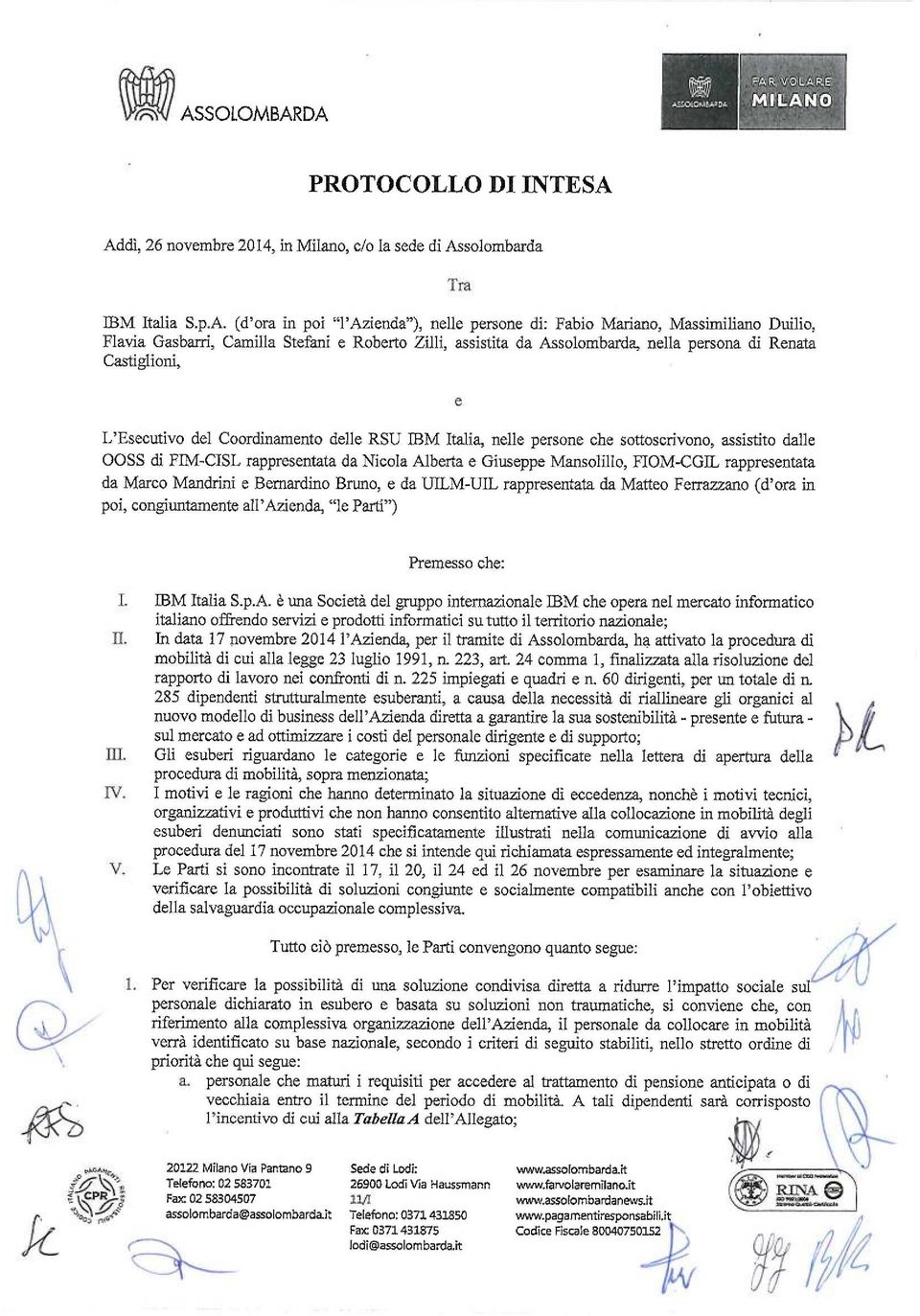 sottoscrivono, assistito dalle OOSS di FIM-CISL rappresentata da Nicola Alberta e Giuseppe Mansolillo, FIOM-CGIL rappresentata da Marco Mandrini e Bernardino Bruno, e da UILM-UIL rappresentata da