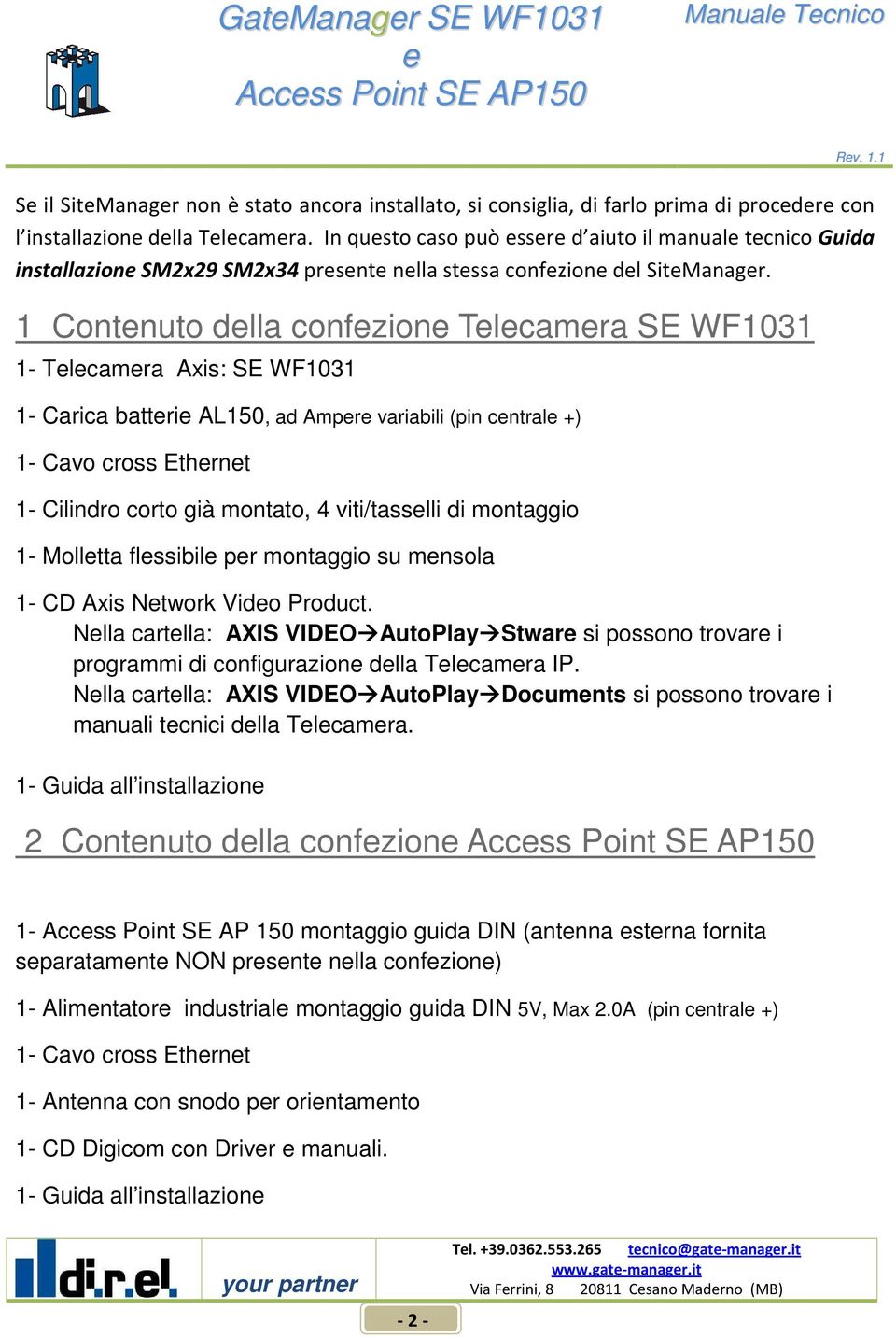 1 Contnuto dlla confzion Tlcamra SE WF1031 1- Tlcamra Axis: SE WF1031 1- Carica battri AL150, ad Ampr variabili (pin cntral +) 1- Cavo cross Ethrnt 1- Cilindro corto già montato, 4 viti/tasslli di