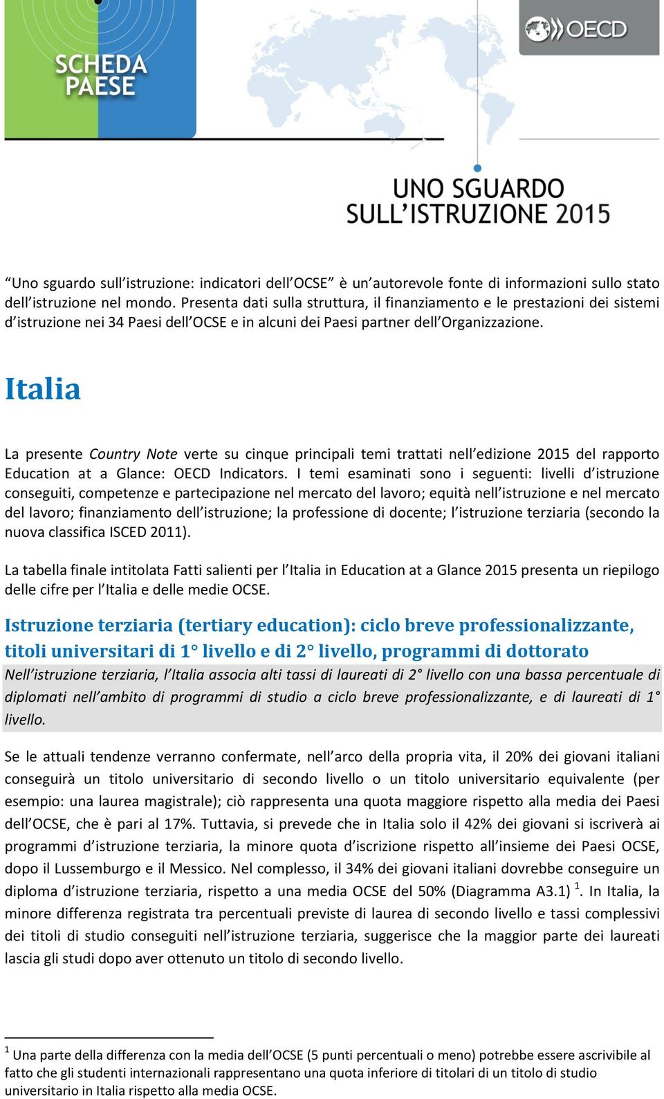 Italia La presente Country Note verte su cinque principali temi trattati nell edizione 2015 del rapporto Education at a Glance: OECD Indicators.