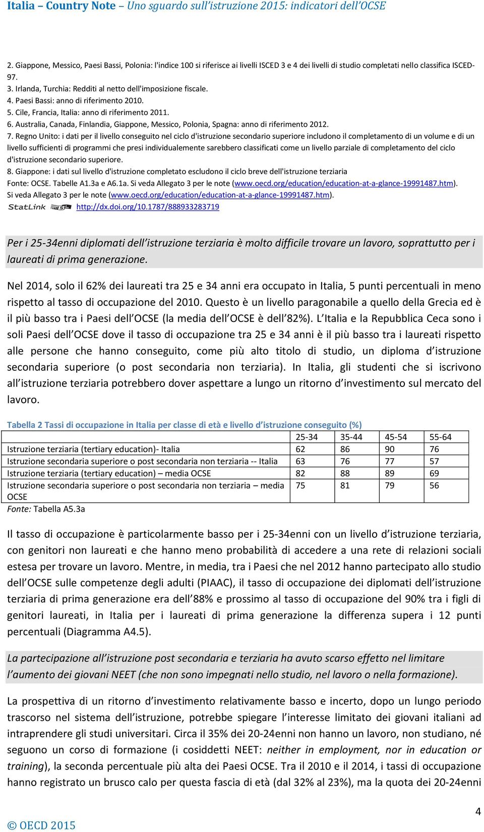 Regno Unito: i dati per il livello conseguito nel ciclo d'istruzione secondario superiore includono il completamento di un volume e di un livello sufficienti di programmi che presi individualemente