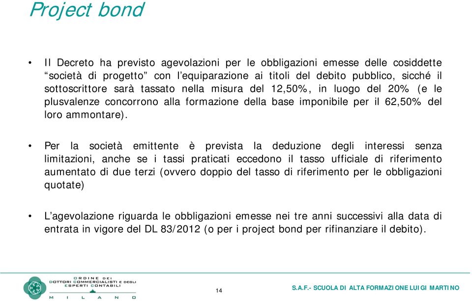 Per la società emittente è prevista la deduzione degli interessi senza limitazioni, anche se i tassi praticati eccedono il tasso ufficiale di riferimento aumentato di due terzi (ovvero