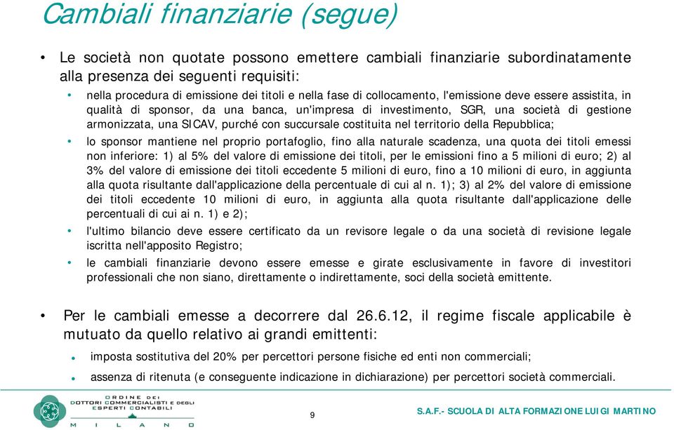 costituita nel territorio della Repubblica; lo sponsor mantiene nel proprio portafoglio, fino alla naturale scadenza, una quota dei titoli emessi non inferiore: 1) al 5% del valore di emissione dei