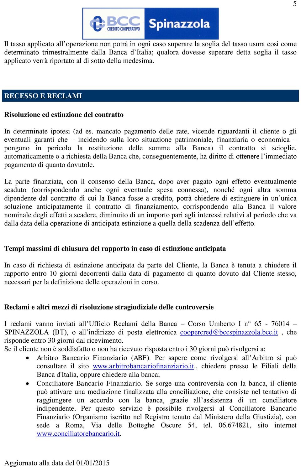 mancato pagamento delle rate, vicende riguardanti il cliente o gli eventuali garanti che incidendo sulla loro situazione patrimoniale, finanziaria o economica pongono in pericolo la restituzione