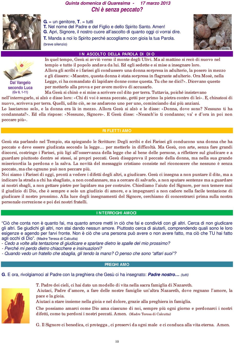 Ma al mattino si recò di nuovo nel tempio e tutto il popolo andava da lui. Ed egli sedette e si mise a insegnare loro.