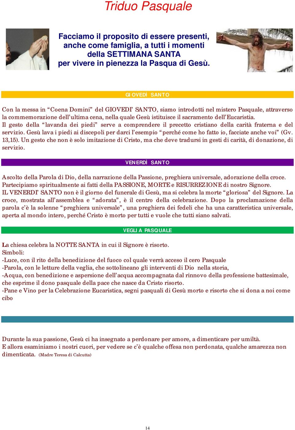 Eucaristia. Il gesto della lavanda dei piedi serve a comprendere il precetto cristiano della carità fraterna e del servizio.