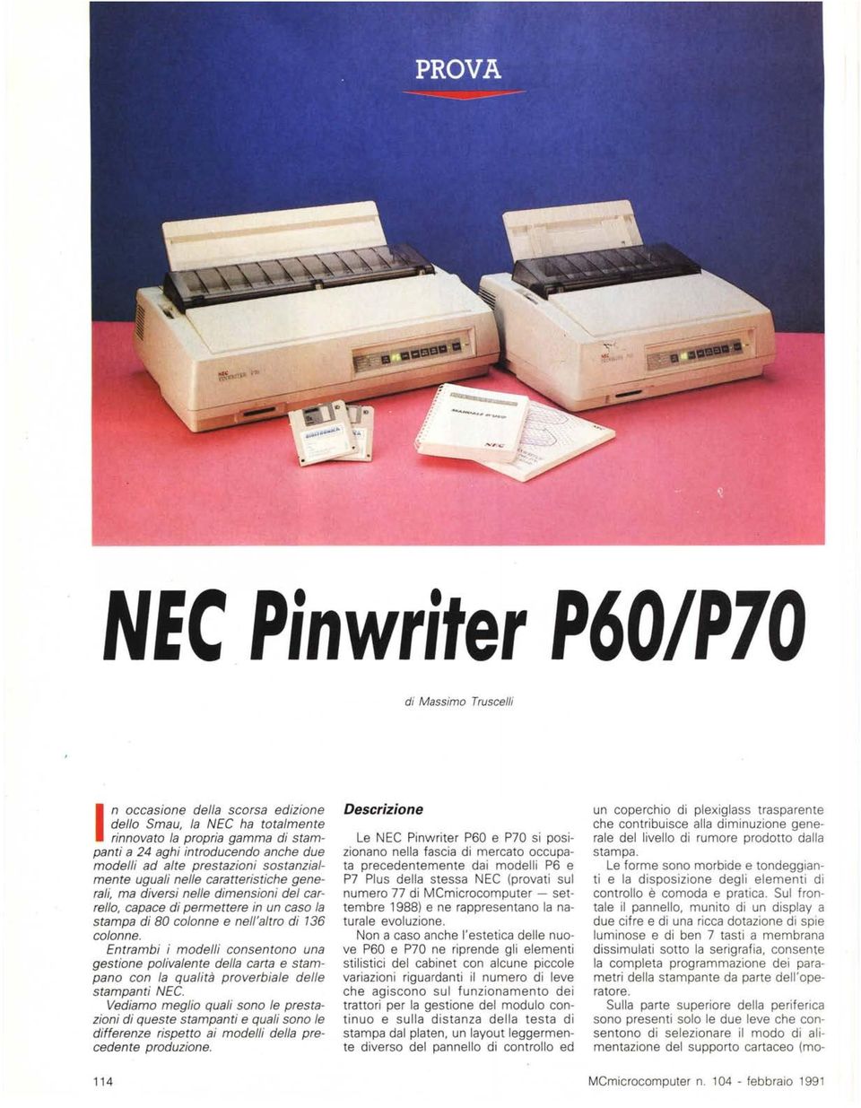 Entrambi i modelli consentono una gestione polivalente della carta e stampano con la qualità proverbiale delle stampanti NEG.