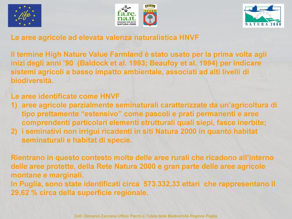 Le aree identificate come HNVF 1) aree agricole parzialmente seminaturali caratterizzate da un agricoltura di tipo prettamente estensivo come pascoli e prati permanenti e aree comprendenti