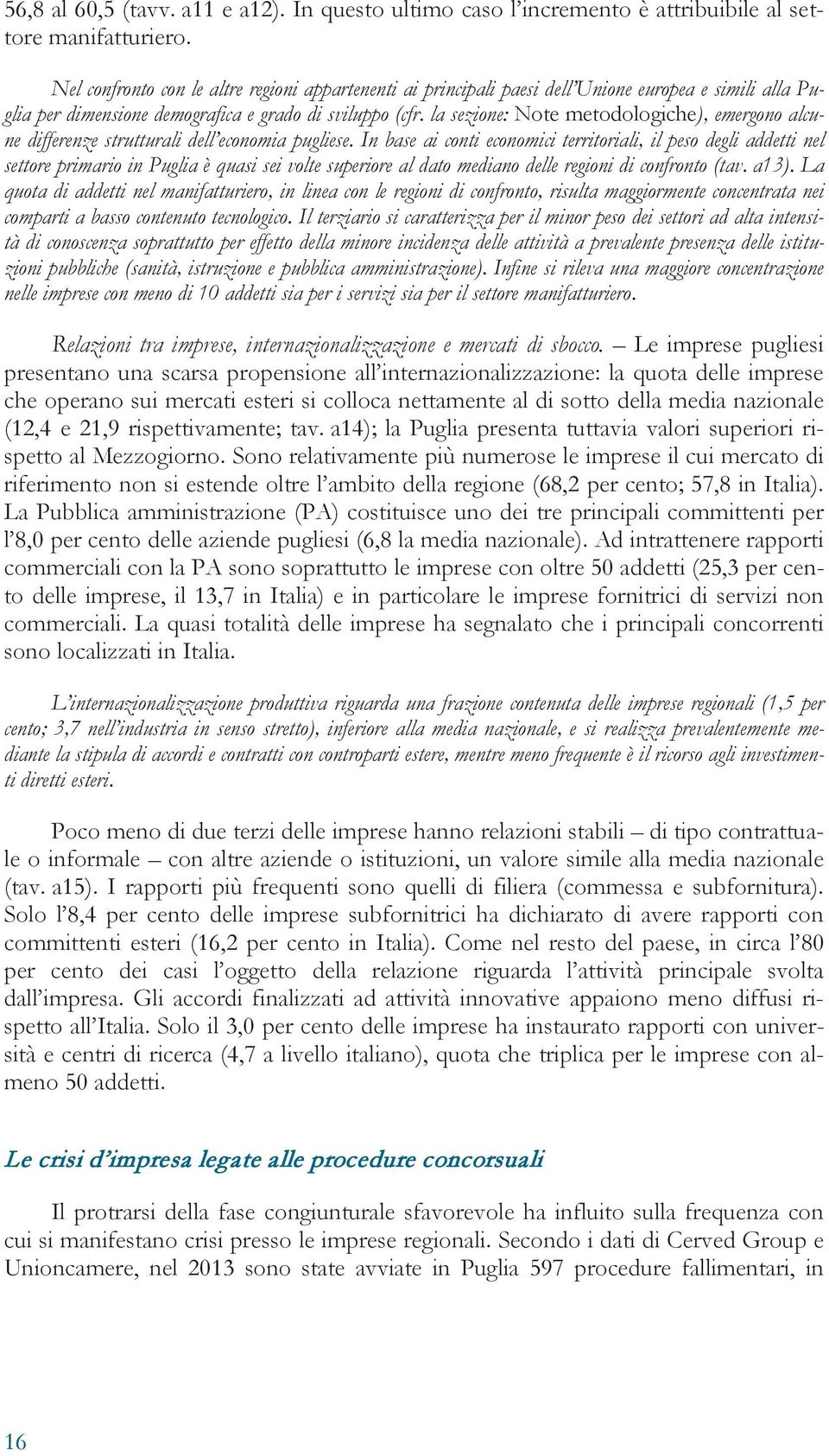 la sezione: Note metodologiche), emergono alcune differenze strutturali dell economia pugliese.