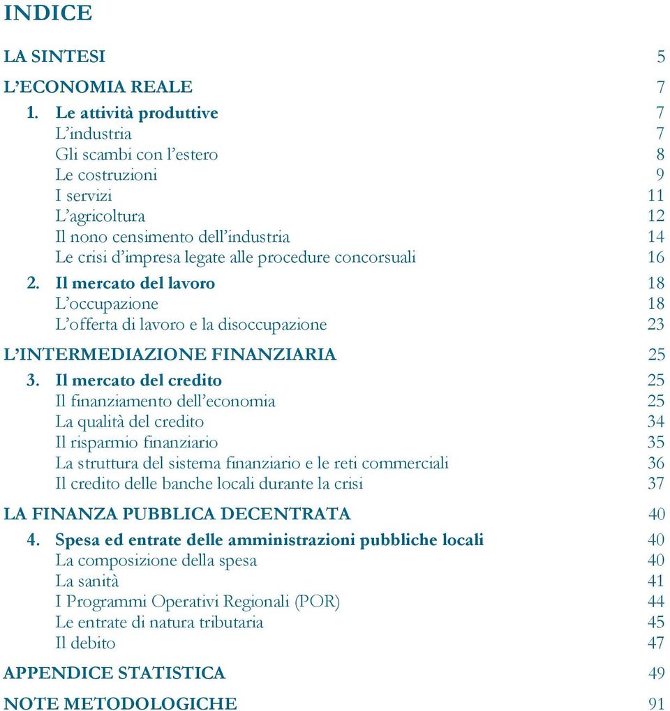 concorsuali 16 2. Il mercato del lavoro 18 L occupazione 18 L offerta di lavoro e la disoccupazione 23 L INTERMEDIAZIONE FINANZIARIA 25 3.