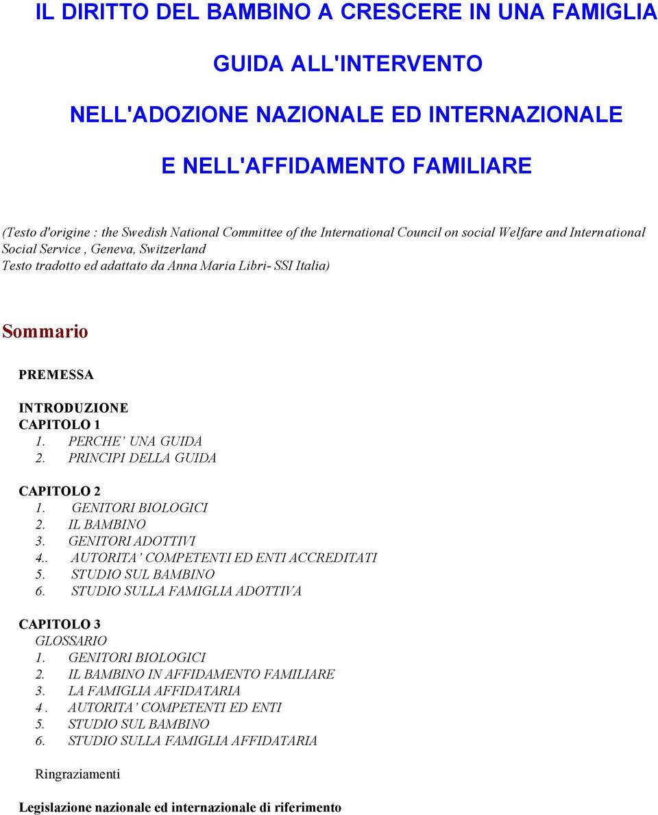 PERCHE UNA GUIDA 2. PRINCIPI DELLA GUIDA CAPITOLO 2 1. GENITORI BIOLOGICI 2. IL BAMBINO 3. GENITORI ADOTTIVI 4.. AUTORITA COMPETENTI ED ENTI ACCREDITATI 5. STUDIO SUL BAMBINO 6.