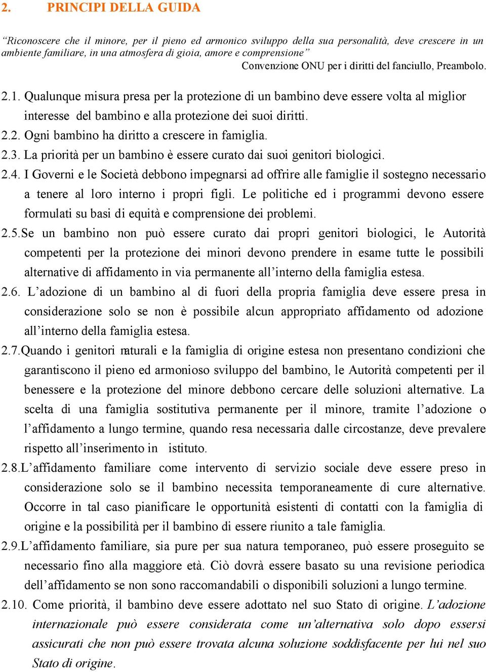 Qualunque misura presa per la protezione di un bambino deve essere volta al miglior interesse del bambino e alla protezione dei suoi diritti. 2.2. Ogni bambino ha diritto a crescere in famiglia. 2.3.