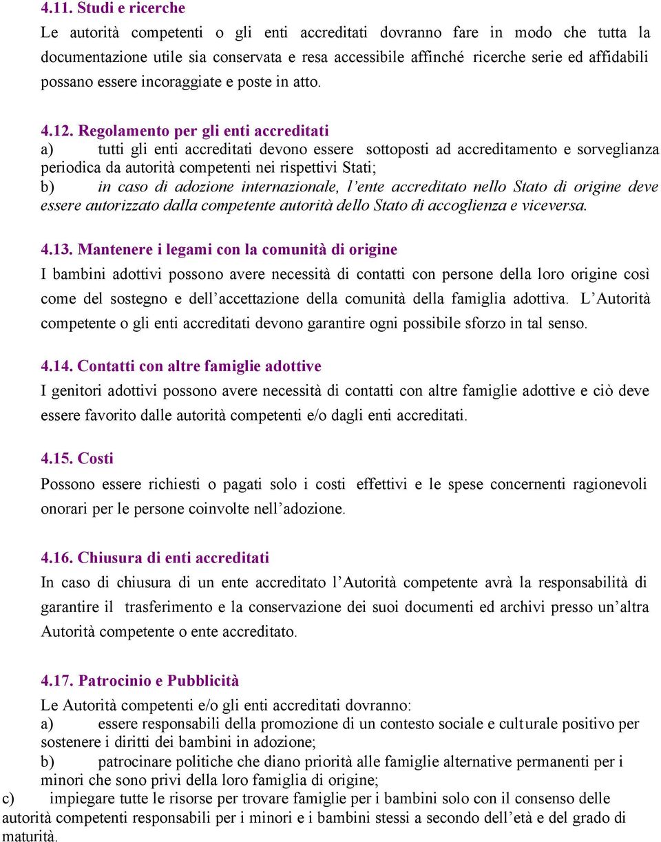 Regolamento per gli enti accreditati a) tutti gli enti accreditati devono essere sottoposti ad accreditamento e sorveglianza periodica da autorità competenti nei rispettivi Stati; b) in caso di