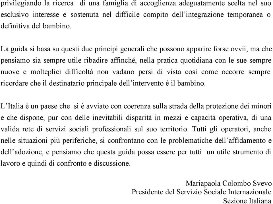 difficoltà non vadano persi di vista così come occorre sempre ricordare che il destinatario principale dell intervento è il bambino.