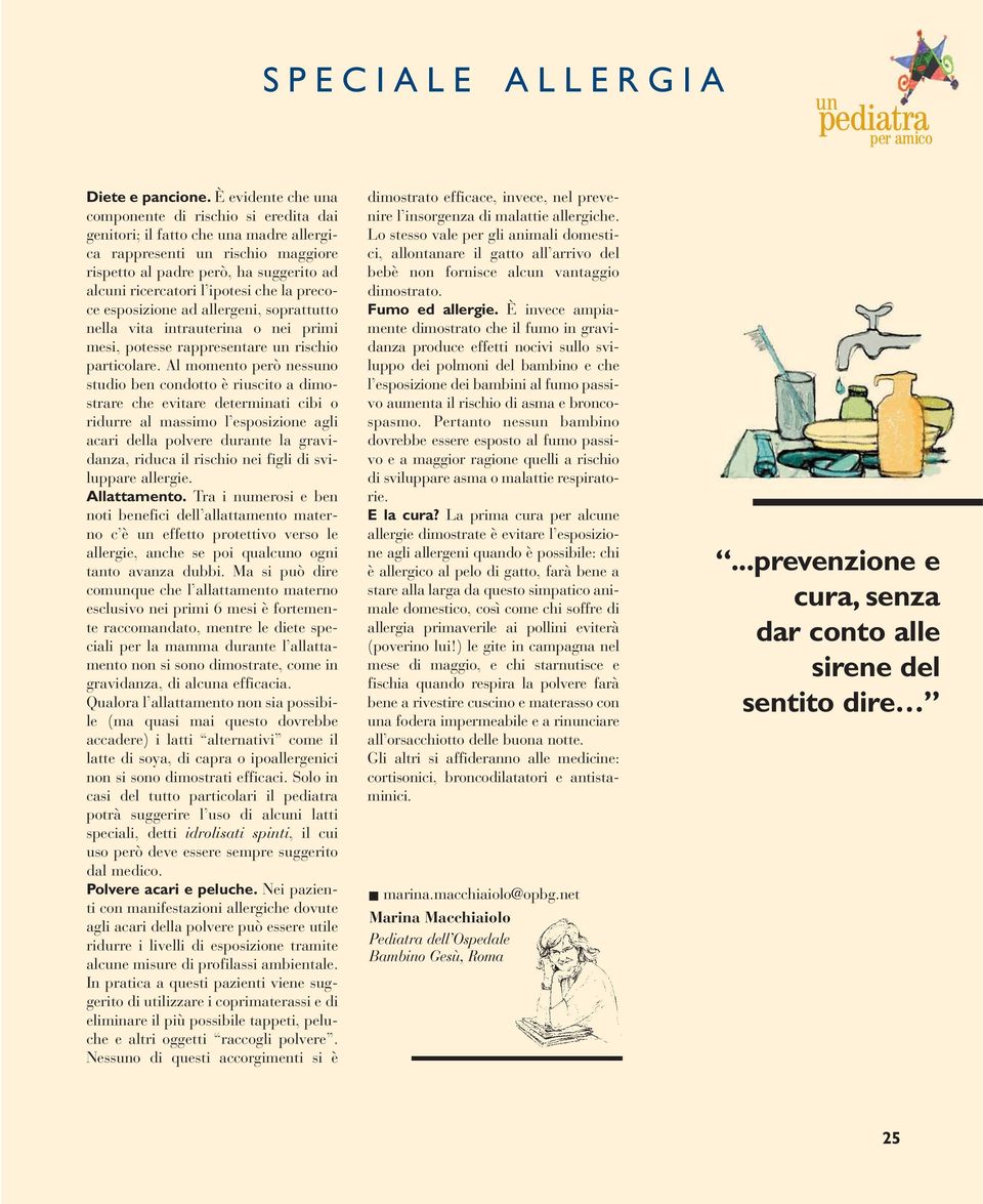 che la precoce esposizione ad allergeni, soprattutto nella vita intrauterina o nei primi mesi, potesse rappresentare un rischio particolare.