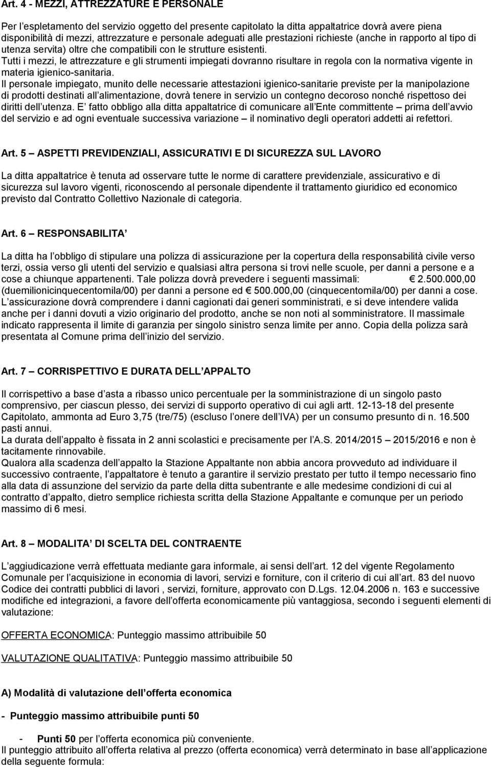 Tutti i mezzi, le attrezzature e gli strumenti impiegati dovranno risultare in regola con la normativa vigente in materia igienico-sanitaria.