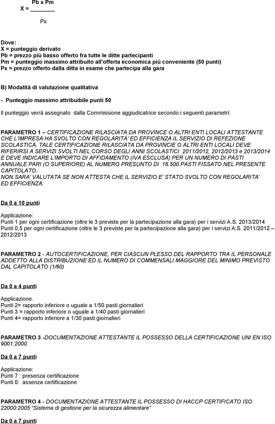 aggiudicatrice secondo i seguenti parametri: PARAMETRO 1 CERTIFICAZIONE RILASCIATA DA PROVINCE O ALTRI ENTI LOCALI ATTESTANTE CHE L IMPRESA HA SVOLTO CON REGOLARITA ED EFFICIENZA IL SERVIZIO DI