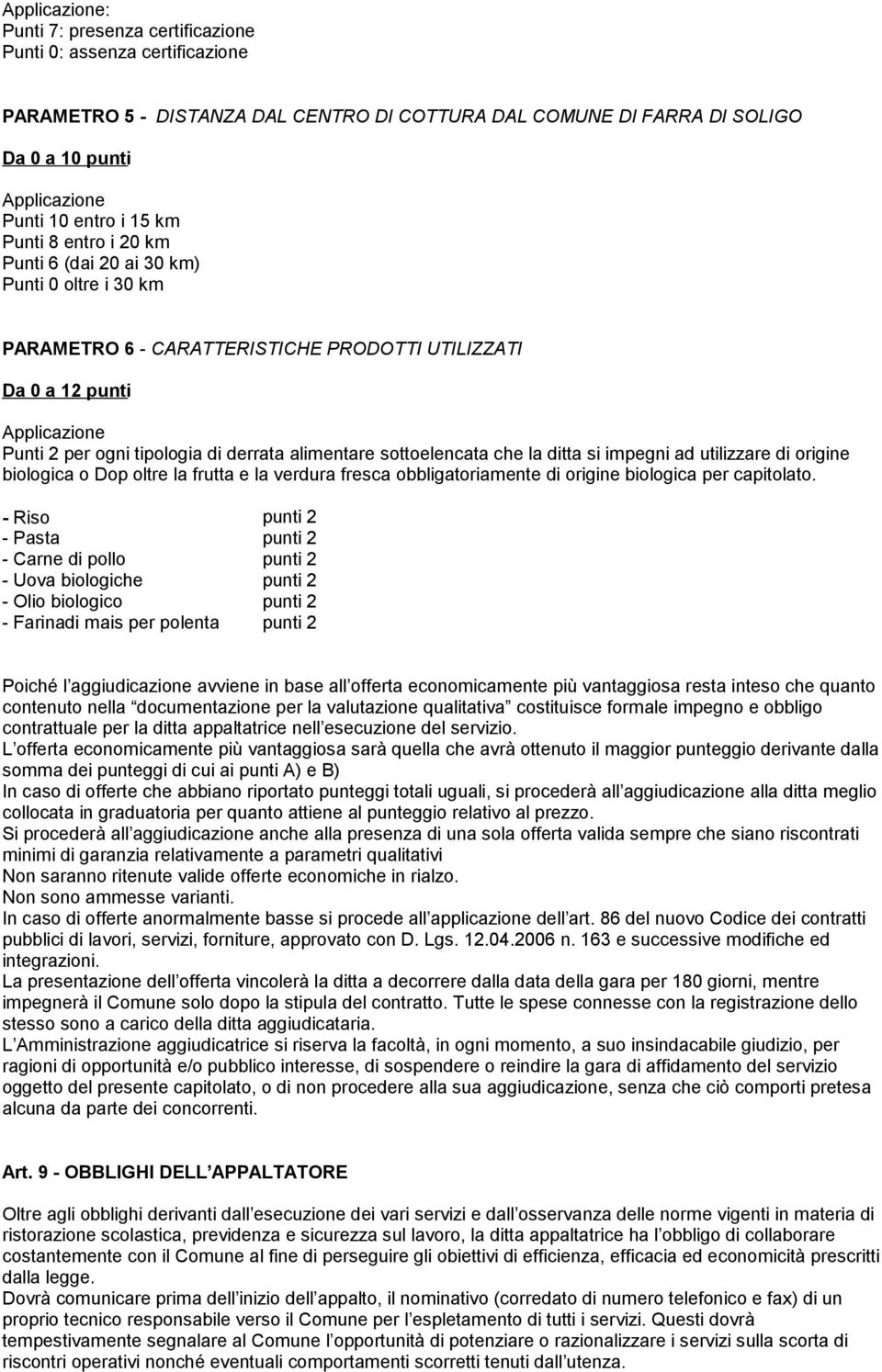 alimentare sottoelencata che la ditta si impegni ad utilizzare di origine biologica o Dop oltre la frutta e la verdura fresca obbligatoriamente di origine biologica per capitolato.