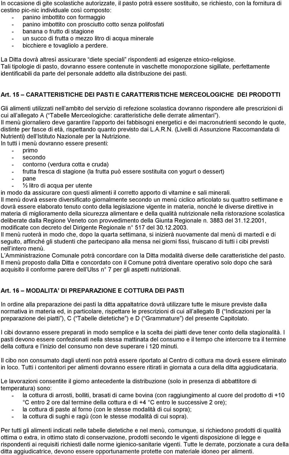 La Ditta dovrà altresì assicurare diete speciali rispondenti ad esigenze etnico-religiose.