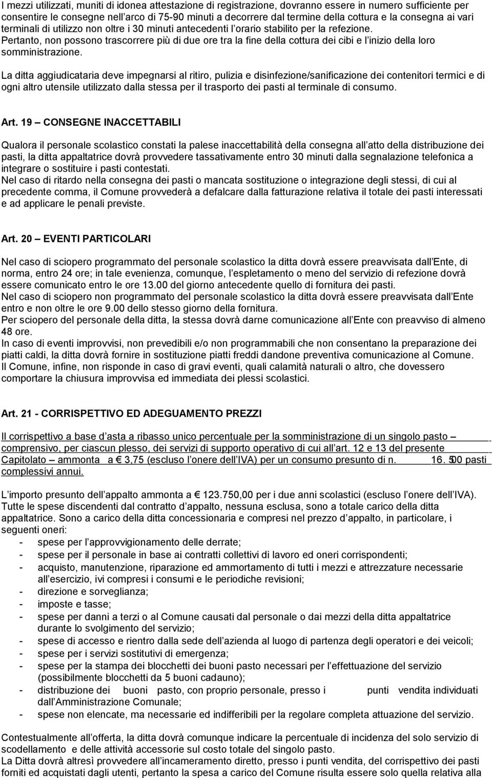 Pertanto, non possono trascorrere più di due ore tra la fine della cottura dei cibi e l inizio della loro somministrazione.