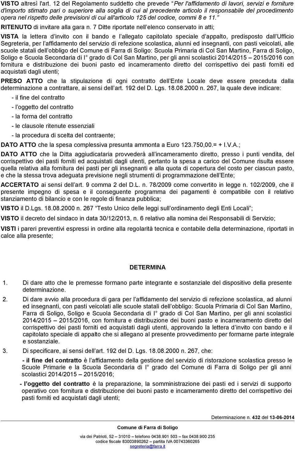 opera nel rispetto delle previsioni di cui all'articolo 125 del codice, commi 8 e 11. RITENUTO di invitare alla gara n.