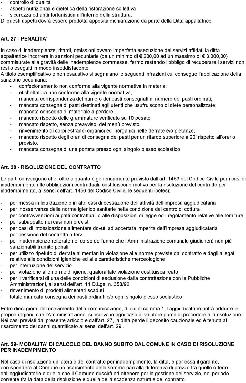 27 - PENALITA In caso di inadempienze, ritardi, omissioni ovvero imperfetta esecuzione dei servizi affidati la ditta appaltatrice incorrerà in sanzioni pecuniarie (da un minimo di 200,00 ad un