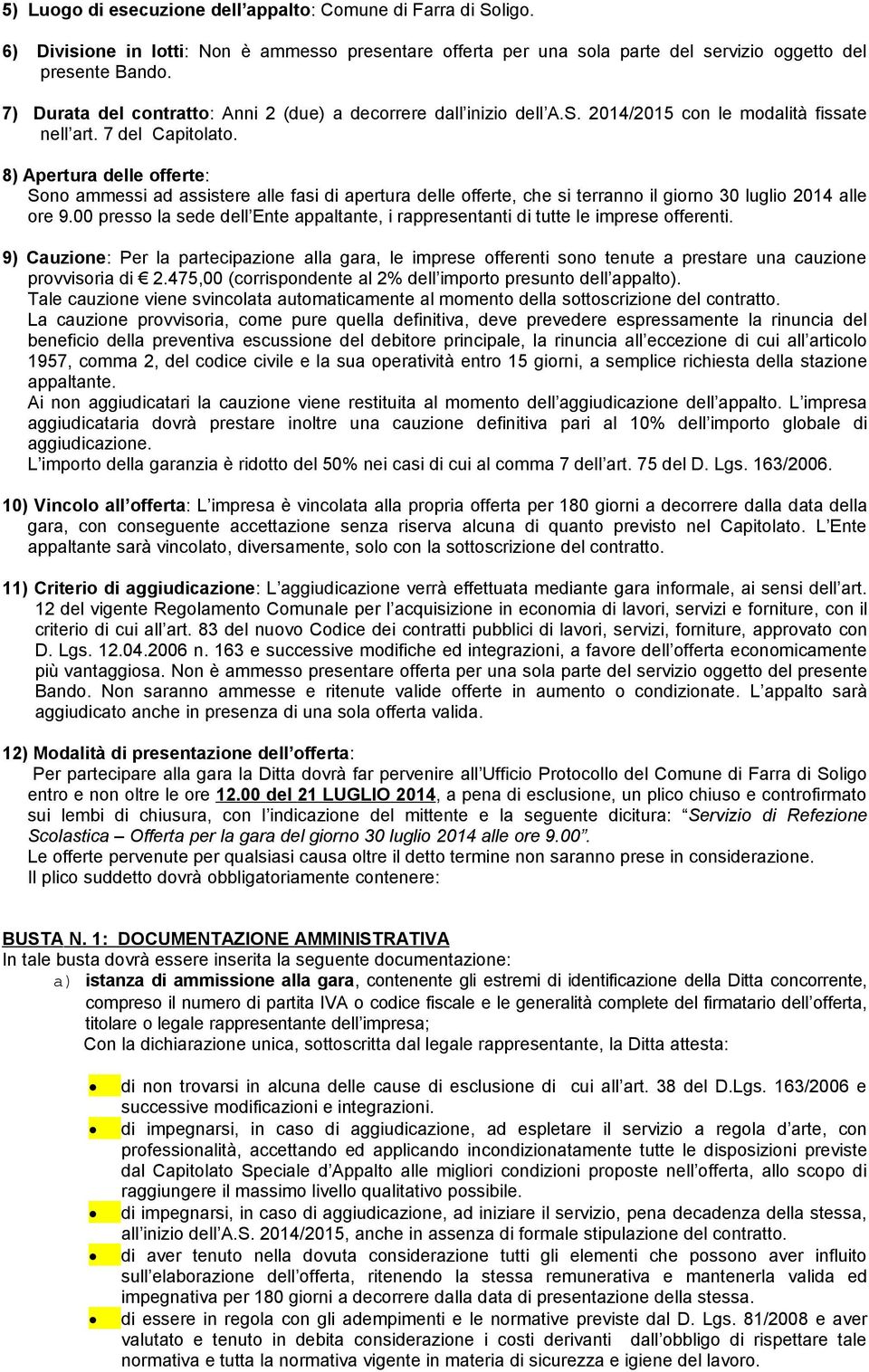 8) Apertura delle offerte: Sono ammessi ad assistere alle fasi di apertura delle offerte, che si terranno il giorno 30 luglio 2014 alle ore 9.