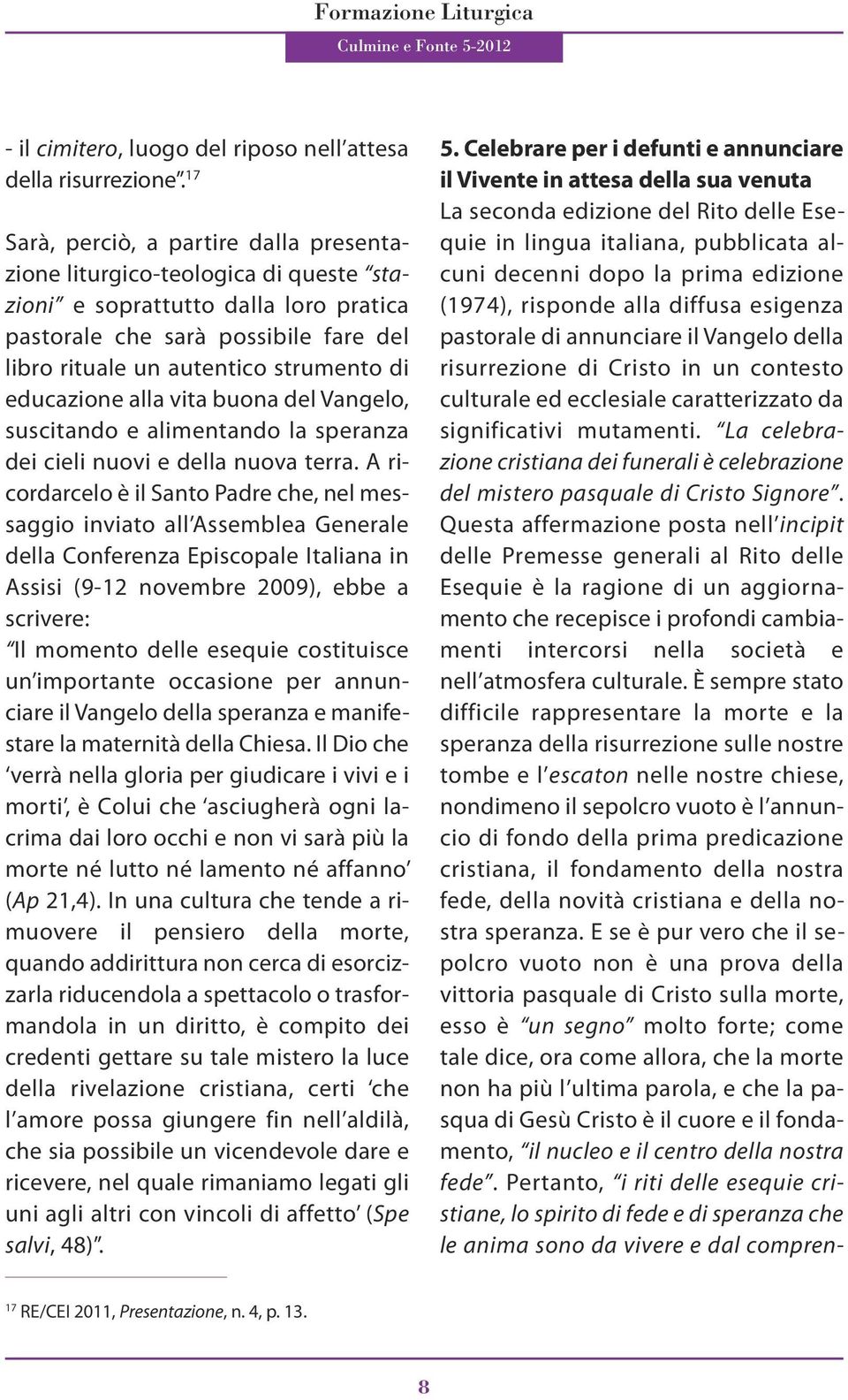 educazione alla vita buona del Vangelo, suscitando e alimentando la speranza dei cieli nuovi e della nuova terra.