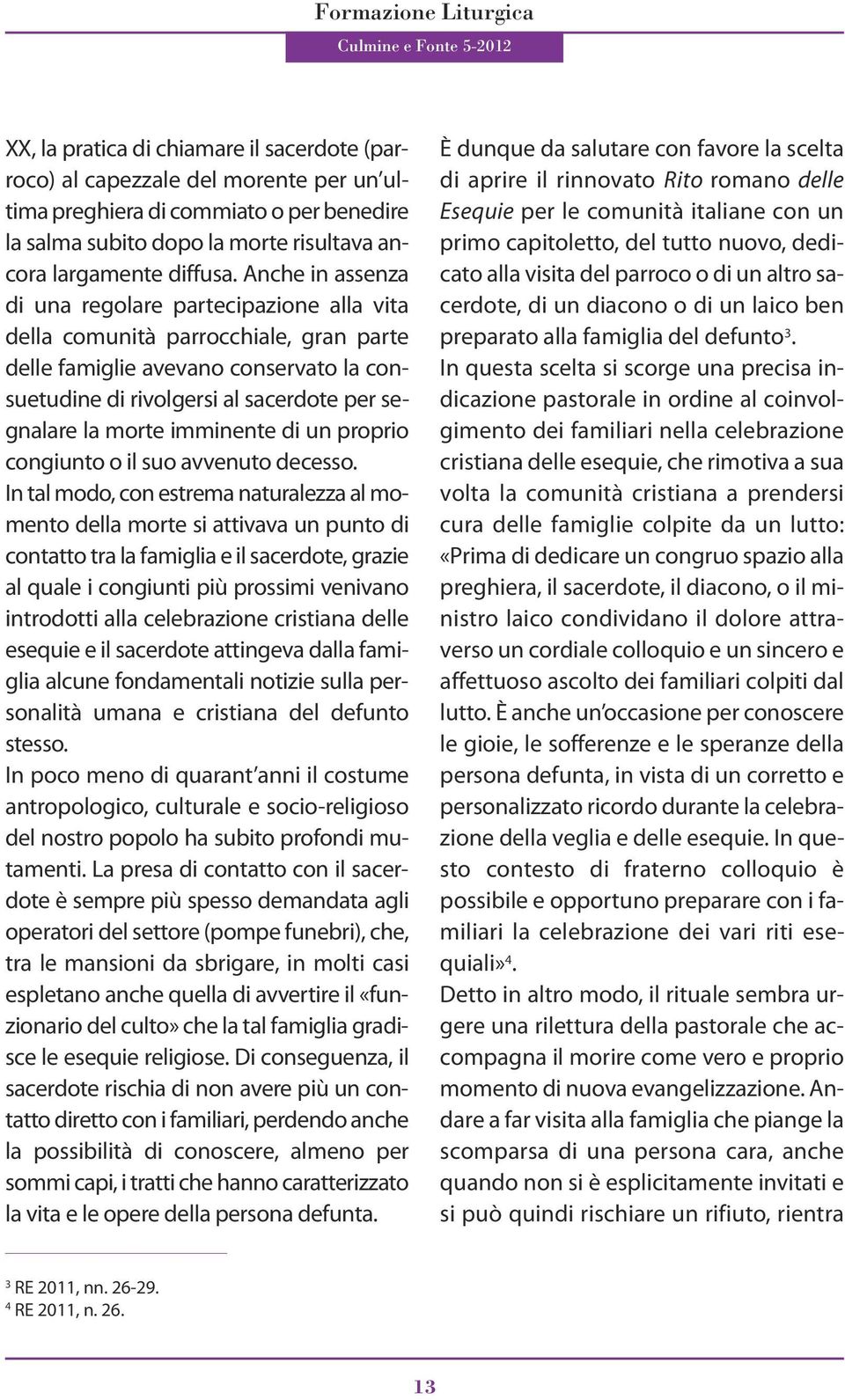 Anche in assenza di una regolare partecipazione alla vita della comunità parrocchiale, gran parte delle famiglie avevano conservato la consuetudine di rivolgersi al sacerdote per segnalare la morte