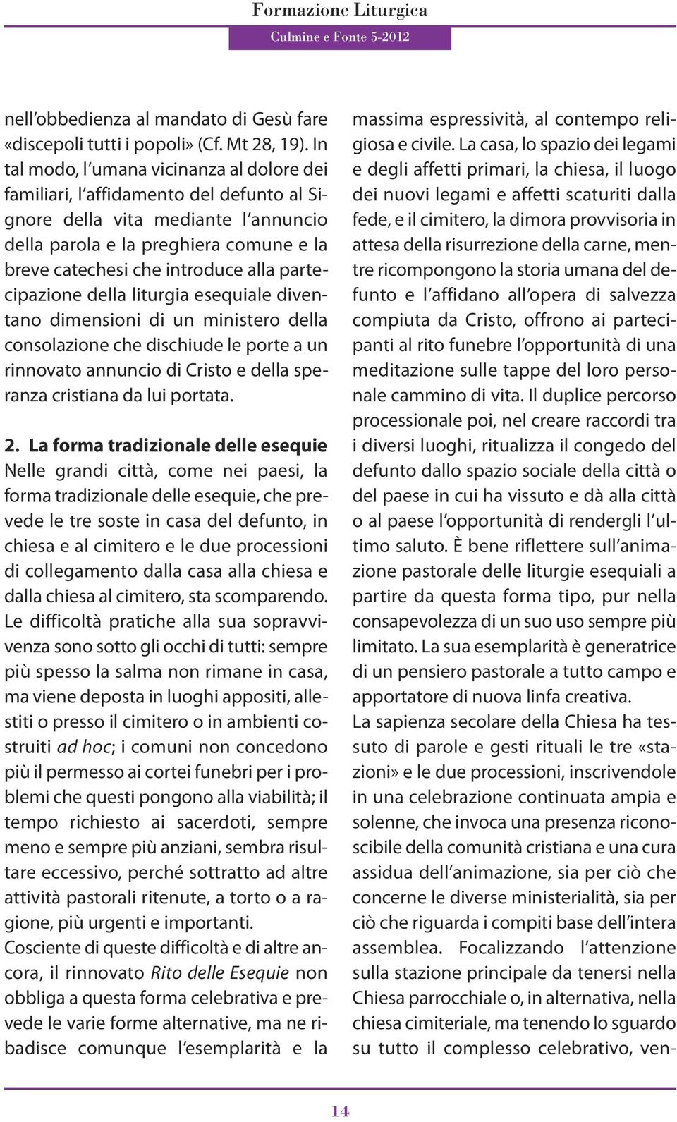 partecipazione della liturgia esequiale diventano dimensioni di un ministero della consolazione che dischiude le porte a un rinnovato annuncio di Cristo e della speranza cristiana da lui portata. 2.