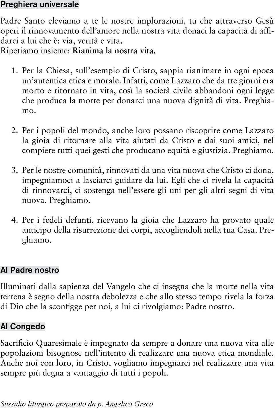 Infatti, come Lazzaro che da tre giorni era morto e ritornato in vita, così la società civile abbandoni ogni legge che produca la morte per donarci una nuova dignità di vita. Preghiamo. 2.